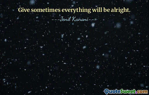 Give sometimes everything will be alright.