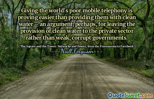 Giving the world's poor mobile telephony is proving easier than providing them with clean water – an argument, perhaps, for leaving the provision of clean water to the private sector rather than weak, corrupt governments.