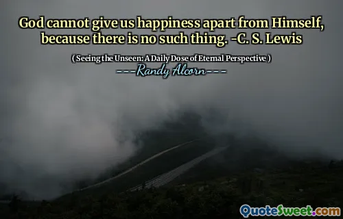 Dumnezeu nu ne poate da fericire în afară de el însuși, pentru că nu există așa ceva. -C. S. Lewis