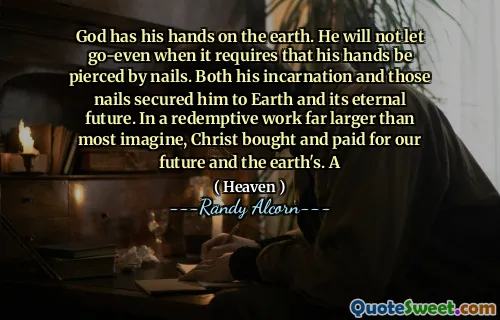 上帝有他的手在地上。他不会放开 - 当它要求他的手被指甲刺穿时。他的化身和那些指甲都使他陷入了地球及其永恒的未来。在一项比大多数人想象的要大得多的救赎工作中，基督为我们的未来和地球的买卖。一个