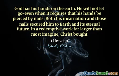 上帝有他的手在地上。他不会放开 - 当它要求他的手被指甲刺穿时。他的化身和那些指甲都使他陷入了地球及其永恒的未来。在一项救赎工作中，基督买了很大，基督买了