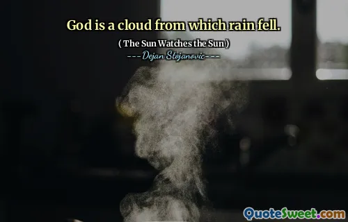 God is a cloud from which rain fell.