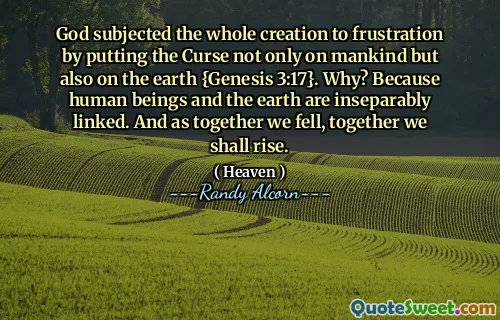 上帝使整个创造不仅将诅咒不仅放在人类上，而且在地球上{创世记3:17}，使整个创造物感到沮丧。为什么？因为人类和地球是密不可分的。当我们一起跌倒时，我们将共同崛起。