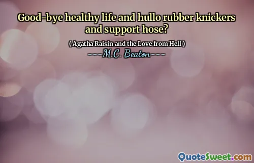 Good-bye healthy life and hullo rubber knickers and support hose?