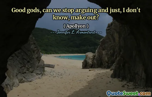 Good gods, can we stop arguing and just, I don't know, make out?