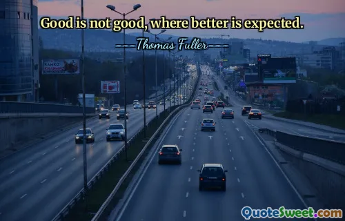 Good is not good, where better is expected.