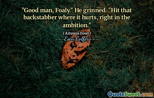 "Good man, Foaly." He grinned. "Hit that backstabber where it hurts, right in the ambition."