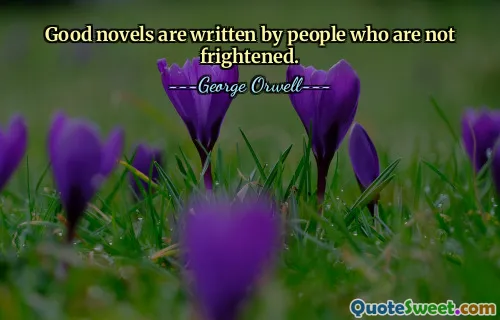 Good novels are written by people who are not frightened.