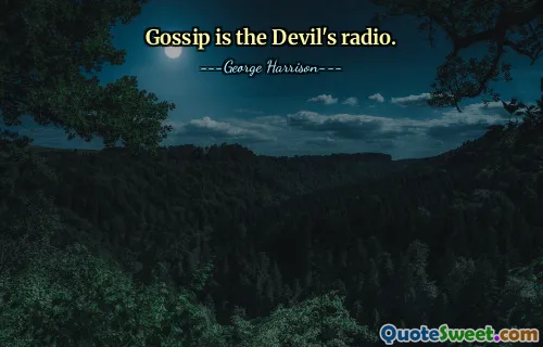 Gossip is the Devil's radio.