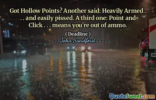Got Hollow Points? Another said: Heavily Armed . . . and easily pissed. A third one: Point and Click . . . means you're out of ammo.