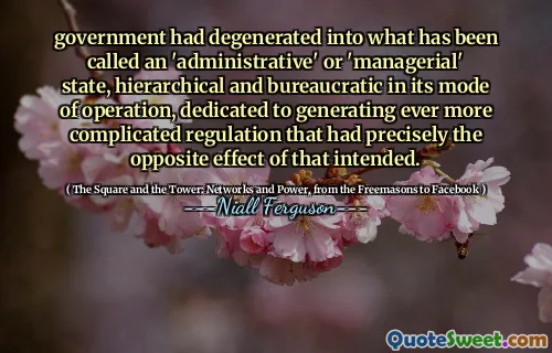 government had degenerated into what has been called an 'administrative' or 'managerial' state, hierarchical and bureaucratic in its mode of operation, dedicated to generating ever more complicated regulation that had precisely the opposite effect of that intended.