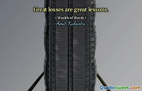 Great losses are great lessons.