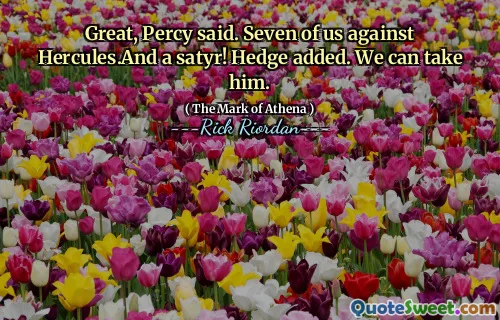 Great, Percy said. Seven of us against Hercules.And a satyr! Hedge added. We can take him.