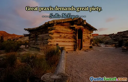 Great praxis demands great piety.