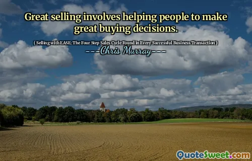 Great selling involves helping people to make great buying decisions.
