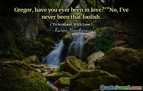 Gregor, have you ever been in love?""No, I've never been that foolish.