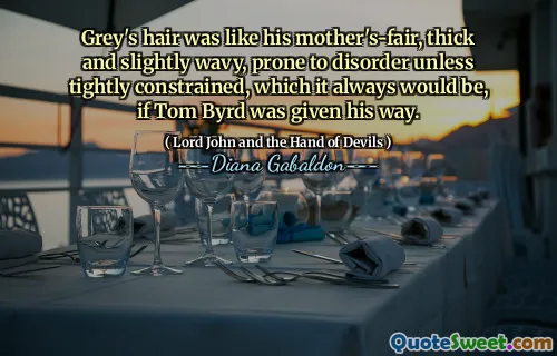 Grey's hair was like his mother's-fair, thick and slightly wavy, prone to disorder unless tightly constrained, which it always would be, if Tom Byrd was given his way.