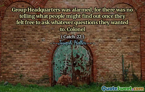 Group Headquarters was alarmed, for there was no telling what people might find out once they felt free to ask whatever questions they wanted to. Colonel