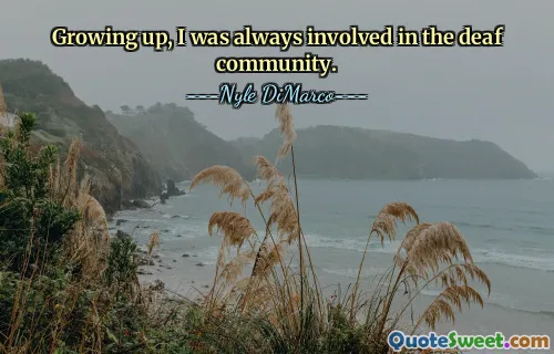 Growing up, I was always involved in the deaf community.