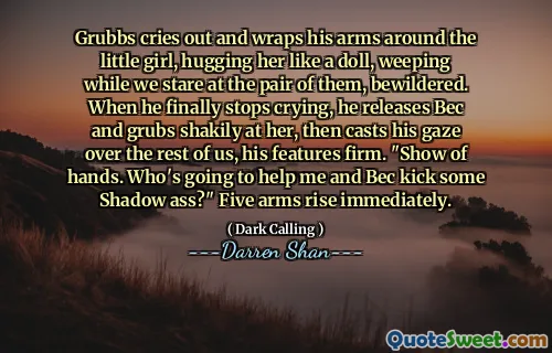 Grubbs cries out and wraps his arms around the little girl, hugging her like a doll, weeping while we stare at the pair of them, bewildered. When he finally stops crying, he releases Bec and grubs shakily at her, then casts his gaze over the rest of us, his features firm. "Show of hands. Who's going to help me and Bec kick some Shadow ass?" Five arms rise immediately.