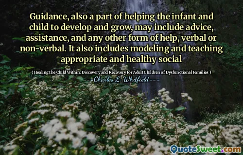 Guidance, also a part of helping the infant and child to develop and grow, may include advice, assistance, and any other form of help, verbal or non-verbal. It also includes modeling and teaching appropriate and healthy social