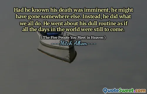 Als hij had geweten dat zijn dood op handen was, was hij misschien ergens anders heen gegaan. In plaats daarvan deed hij wat wij allemaal doen. Hij voerde zijn saaie routine uit alsof alle dagen van de wereld nog moesten komen.