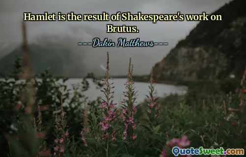 Hamlet is the result of Shakespeare's work on Brutus.