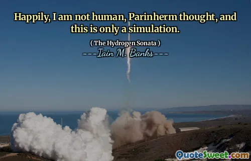 Happily, I am not human, Parinherm thought, and this is only a simulation.