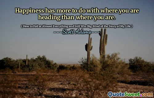 Happiness has more to do with where you are heading than where you are.