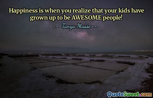 Happiness is when you realize that your kids have grown up to be AWESOME people!