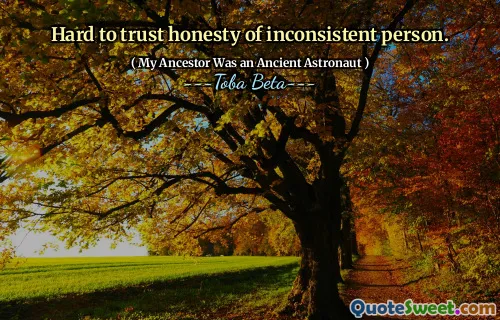 Hard to trust honesty of inconsistent person.