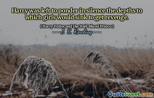 Harry was left to ponder in silence the depths to which girls would sink to get revenge.