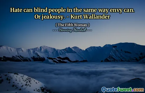 Hate can blind people in the same way envy can. Or jealousy. - Kurt Wallander
