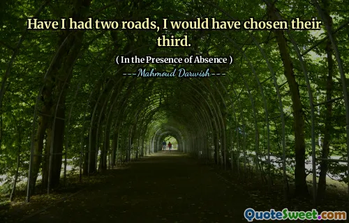 Have I had two roads, I would have chosen their third.
