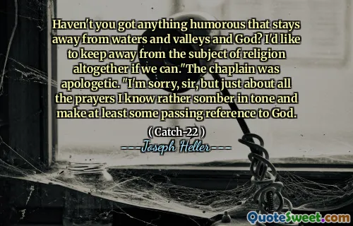 Разве у вас нет ничего юмористического, которое держится подальше от воды, долин и Бога? Я хотел бы вообще держаться подальше от предмета религии, если сможем. "Капеллан был извиняющимся." Извините, сэр, но почти все молитвы, которые я знаю довольно мрачно по тону и сделал хотя бы какую -то проходящую ссылку на Бога.