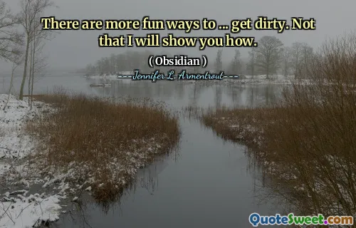 There are more fun ways to ... get dirty. Not that I will show you how.