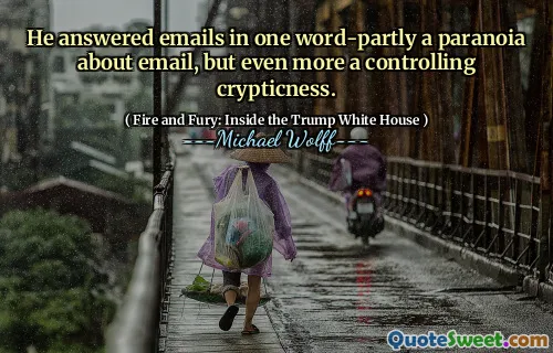 He answered emails in one word-partly a paranoia about email, but even more a controlling crypticness.