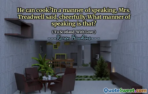 He can cook?In a manner of speaking, Mrs. Treadwell said, cheerfully.What manner of speaking is that?