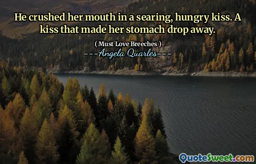 He crushed her mouth in a searing, hungry kiss. A kiss that made her stomach drop away.