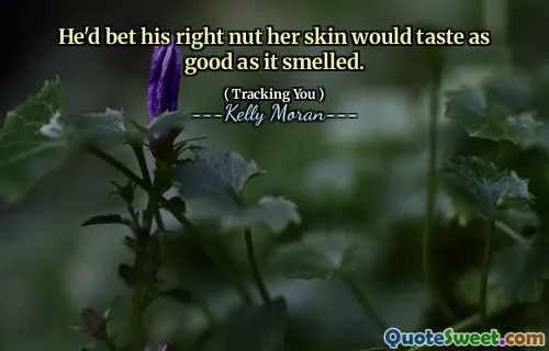 He'd bet his right nut her skin would taste as good as it smelled.
