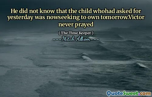 彼は、昨日を求めた子供が明日を所有するように今すぐに尋ねたことを知りませんでした。