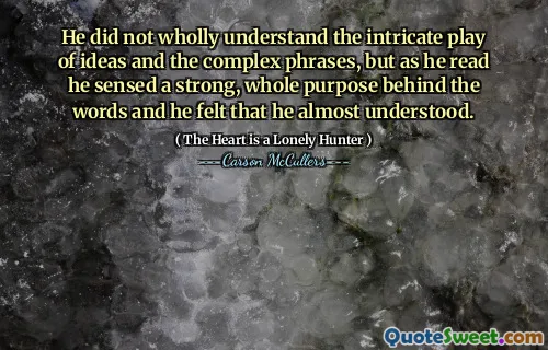 He did not wholly understand the intricate play of ideas and the complex phrases, but as he read he sensed a strong, whole purpose behind the words and he felt that he almost understood.