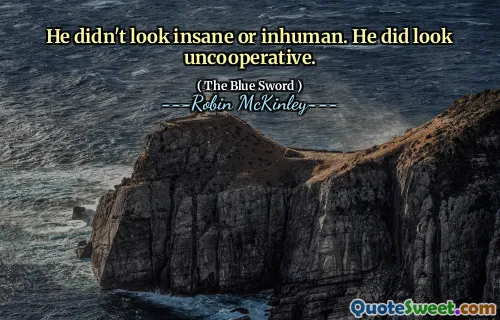 He didn't look insane or inhuman. He did look uncooperative.