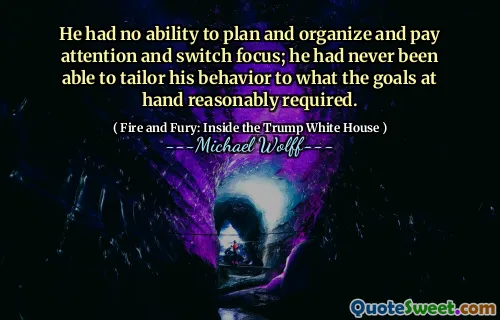 He had no ability to plan and organize and pay attention and switch focus; he had never been able to tailor his behavior to what the goals at hand reasonably required.
