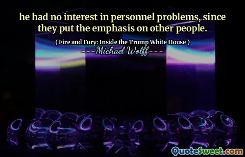 he had no interest in personnel problems, since they put the emphasis on other people.