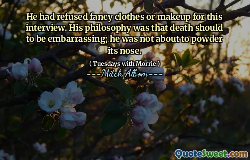 他拒绝了这次采访的精美衣服或化妆。他的哲学是死亡应该令人尴尬。他不想给它鼻子粉。