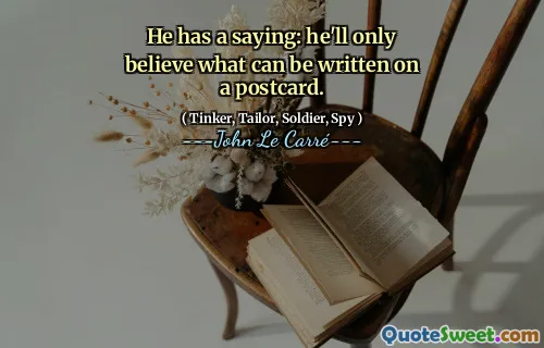 He has a saying: he'll only believe what can be written on a postcard.