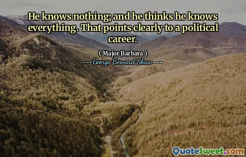 他一无所知。他认为他知道一切。这清楚地表明了政治生涯。