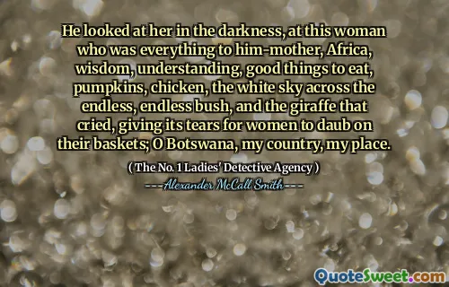 他在黑暗中看着她，看着这个女人，她是母亲，非洲，智慧，理解，吃得好的东西，南瓜，鸡肉，无尽，无尽的灌木丛和哭泣的长颈鹿，给妇女流泪，以便在篮子上涂抹；哦，博茨瓦纳，我的国家，我的住所。