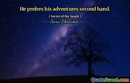 He prefers his adventures second hand.